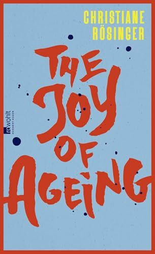 The Joy of Ageing: "Das geistreichste und ehrlichste Buch über das Altern, das man sich vorstellen kann" Meli Kiyak, Die Zeit