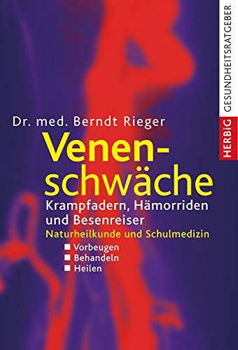 Venenschwäche: Krampfadern, Hämorrhoiden und Besenreiser. Naturheilkunde und Schulmedizin