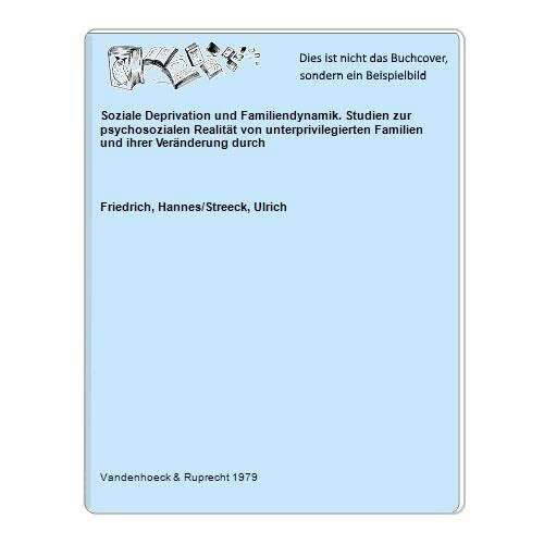 Soziale Deprivation und Familiendynamik: Studien zur psychosozialen Realität von unterprivilegierten Familien und ihrer Veränderung durch ausgewähhlte Formen sozialer Praxis