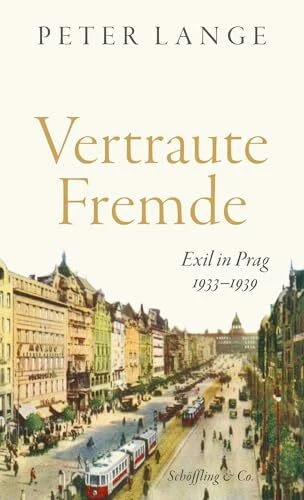 Vertraute Fremde: Exil in Prag 1933–1939