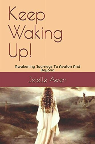 Keep Waking Up!: Awakening Journeys To Avalon And Beyond