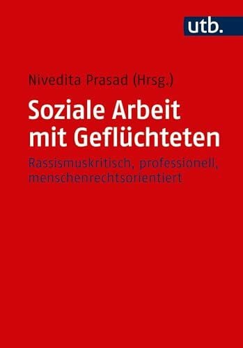 Soziale Arbeit mit Geflüchteten: Rassismuskritisch, Professionell, Menschenrechtsorientiert
