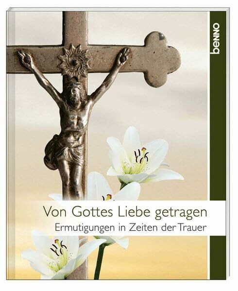 Von Gottes Liebe getragen: Ermutigungen in Zeiten der Trauer