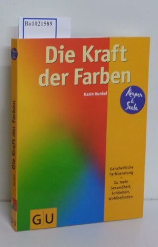 Die Kraft der Farben. Ganzheitliche Farbberatung zu mehr Gesundheit, Schönheit, Wohlbefinden