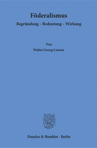 Föderalismus.: Begründung – Bedeutung – Wirkung.