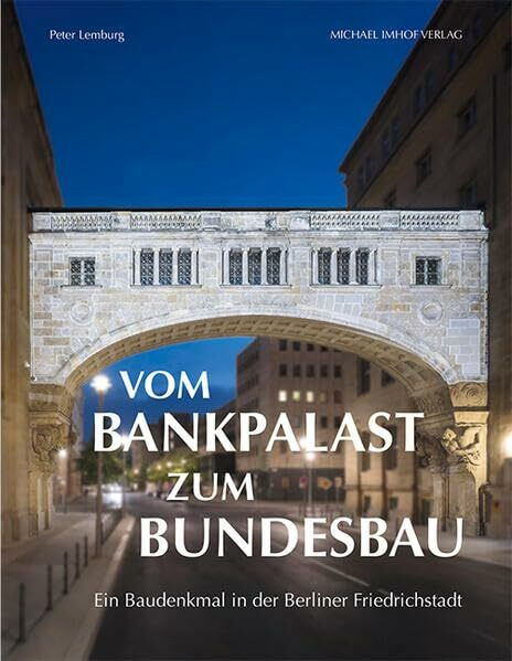 Vom Bankpalast zum Bundesbau: Ein Baudenkmal in Berlin-Mitte: Ein Baudenkmal in der Berliner Friedrichstadt