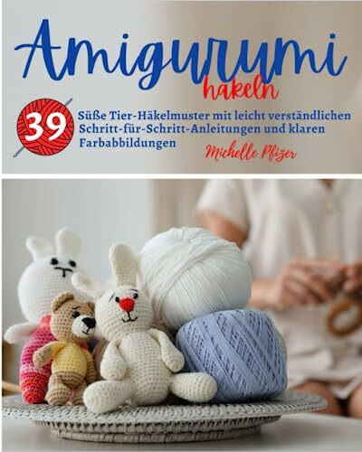 Amigurumi Häkeln: 39 Süße Tier-Häkelmuster mit leicht verständlichen Schritt-für-Schritt-Anleitungen und klaren Farbabbildungen