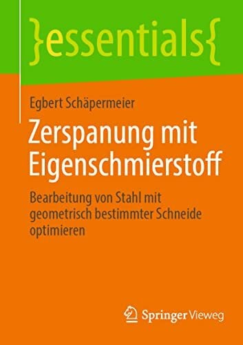 Zerspanung mit Eigenschmierstoff: Bearbeitung von Stahl mit geometrisch bestimmter Schneide optimieren (essentials) Zerspanung mit Eigenschmierstoff: Bearbeitung von Stahl mit geometrisch bestimmter Schneide optimieren (essentials)