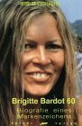 Brigitte Bardot 60: Biografie eines Markenzeichens: Biographie eines Markenzeichens