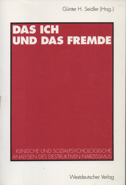 Das Ich und das Fremde: Klinische und sozialpsychologische Analysen des destruktiven Narzißmus