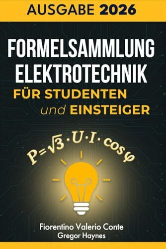 Formelsammlung Elektrotechnik für Studenten und Einsteiger: Die wichtigste Formelsammlung – klar strukturiert, leicht verständlich und ideal zum schnellen Nachschlagen für Studium und Ausbildung.