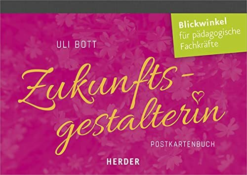 Zukunftsgestalterin: Postkartenbuch. Glück und Achtsamkeit für päd. Fachkräfte: Postkartenbuch. Glück und Achtsamkeit für pädagogische Fachkräfte