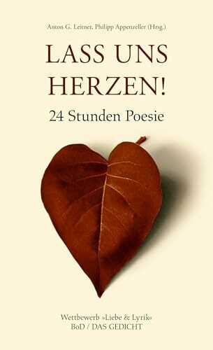 Lass uns herzen!: 24 Stunden Poesie - Wettbewerb "Liebe und Lyrik"