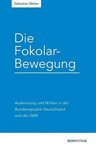 Die Fokolar-Bewegung: Ausbreitung und Wirken in der Bundesrepublik Deutschland und der DDR (Konfessionskundliche und kontrovers-theologische Studien)
