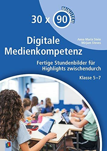 Digitale Medienkompetenz: Fertige Stundenbilder für Highlights zwischendurch - Klasse 5-7 (30 x 90 Minuten)