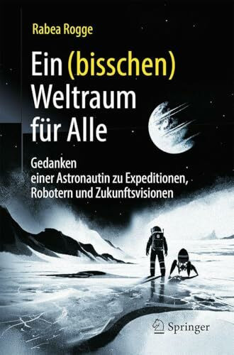 Ein (bisschen) Weltraum für Alle: Gedanken einer Astronautin zu Expeditionen, Robotern und Zukunftsvisionen