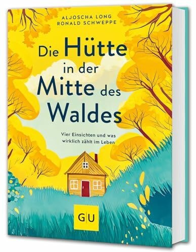 Die Hütte in der Mitte des Waldes: Vier Einsichten und was wirklich zählt im Leben