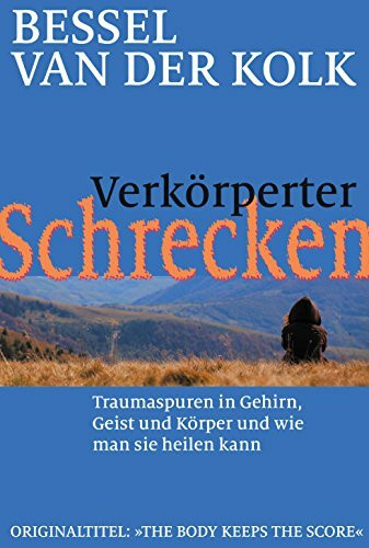 Verkörperter Schrecken: Traumaspuren in Gehirn, Geist und Körper und wie man sie heilen kann