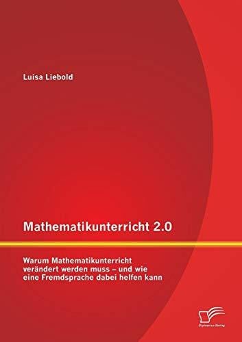 Mathematikunterricht 2.0: Warum Mathematikunterricht verändert werden muss – und wie eine Fremdsprache dabei helfen kann
