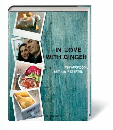 In Love with Ginger: Ingwerfood - Mit 120 Rezepten