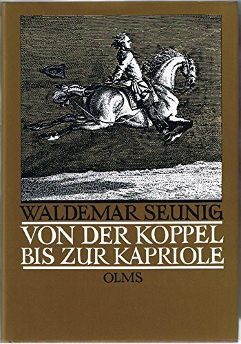 Von der Koppel bis zur Kapriole: Die Ausbildung des Reitpferdes. Mit einem Vorwort zur Neuauflage von Georg W. Seunig. (Documenta Hippologica)