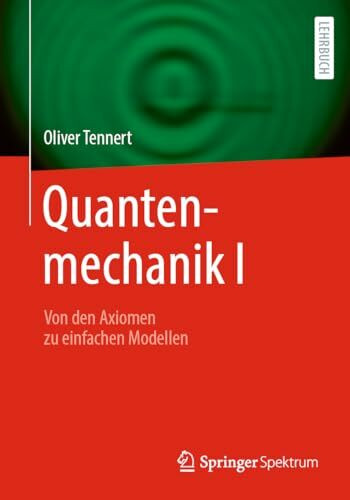 Quantenmechanik I: Von den Axiomen zu einfachen Modellen (Quantenmechanik, 1)