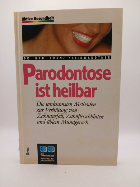 Parodontose ist heilbar. Die wirksamsten Methoden zur Verhütung von Zahnausfall, Zahnfleischbluten und üblem Mundgeruch
