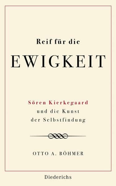 Reif für die Ewigkeit: Sören Kierkegaard und die Kunst der Selbstfindung