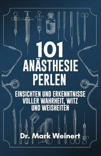 101 Anästhesie Perlen: Einsichten und Erkenntnisse voller Wahrheit, Witz und Weisheiten (101 Perlen, Band 1)