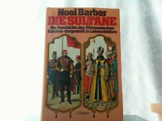 Die Sultane. Die Geschichte des Ottomanischen Reiches - dargestellt in Lebensbildern