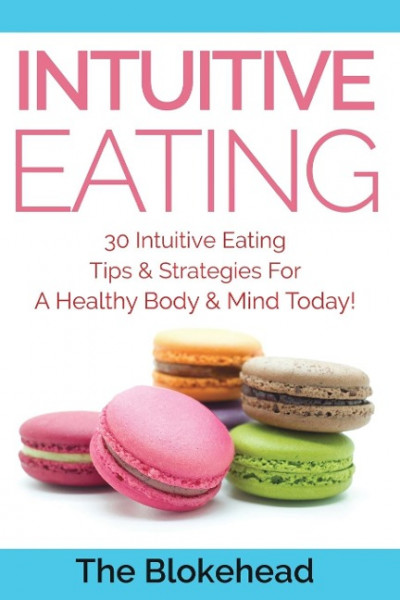 Intuitive Eating: 30 Intuitive Eating Tips & Strategies For A Healthy Body & Mind Today!