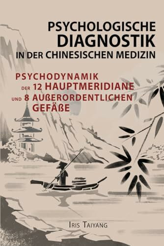 Psychologische Diagnostik in der chinesischen Medizin: Psychodynamik der 12 Hauptmeridianen und 8 außerordentlichen Gefäße