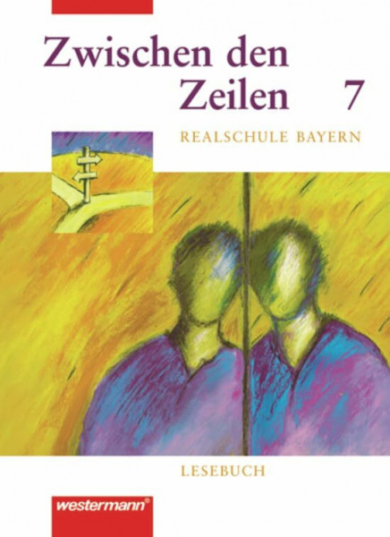 Zwischen den Zeilen. Lesebuch für bayerische Realschulen: Zwischen den Zeilen für bayerische Realschulen: Lesebuch 7: Lesebuch für bayerische Realschulen / Lesebuch 7