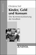 Feil, Kinder, Geld und Konsum: Die Kommerzialisierung der Kindheit (Kindheiten)