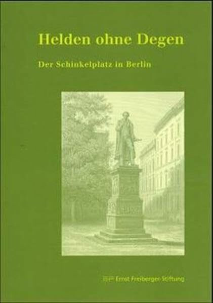 Helden ohne Degen: Der Schinkelplatz in Berlin (Edition Ernst Freiberger Stiftung)