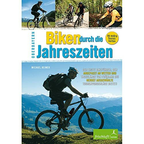 Biken durch die Jahreszeiten: Oberbayern Der erste Bikeführer, der angepasst an Wetter und Tageslänge von Frühjahr bis Herbst ausgewählte Tourenvorschläge bietet!