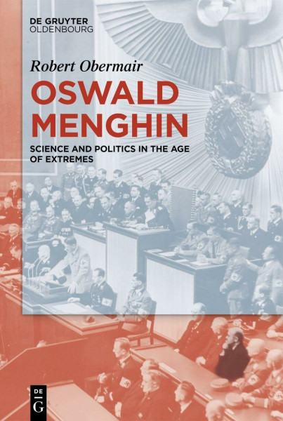 Oswald Menghin: Science and Politics in the Age of Extremes