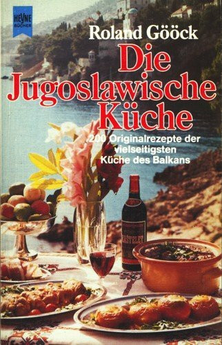 Die Jugoslawische Küche (5543 797). 200 Originalrezepte der vielseitigsten Küche des Balkans.