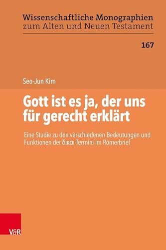 Gott ist es ja, der uns für gerecht erklärt: Eine Studie zu den verschiedenen Bedeutungen und Funktionen der δικαι-Termini im Römerbrief (Wissenschaftliche Monographien zum Alten und Neuen Testament)