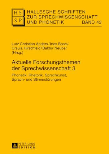Aktuelle Forschungsthemen der Sprechwissenschaft 3: Phonetik, Rhetorik, Sprechkunst, Sprach- und Stimmstörungen (Hallesche Schriften zur Sprechwissenschaft und Phonetik, Band 43)