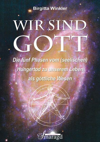 Wir sind Gott: Die fünf Phasen vom (seelischen) Hungertod zu unserem Leben als göttliche Wesen