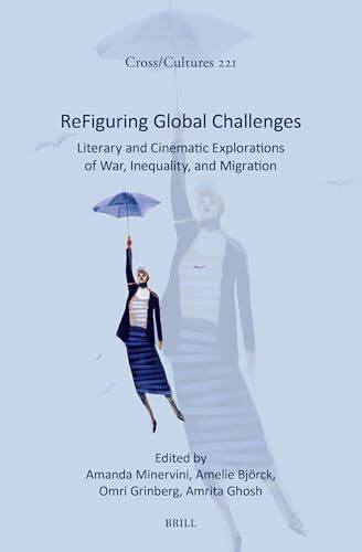 ReFiguring Global Challenges: Literary and Cinematic Explorations of War, Inequality, and Migration (Cross/Cultures, Band 221)