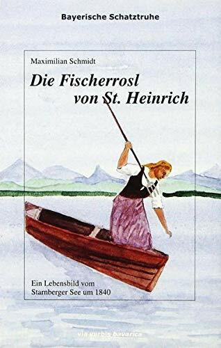 Die Fischerrosl von St. Heinrich: Ein Lebensbild vom Starnberger See um 1840 (Bayerische Schatztruhe)