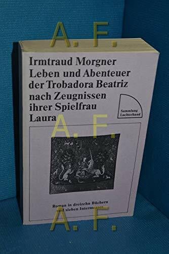 Leben und Abenteuer der Trobadora Beatriz nach Zeugnissen ihrer Spielfrau Laura