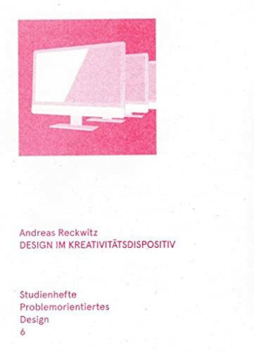 Design im Kreativitätsdispositiv: Studienhefte Problemorientiertes Design Heft 6