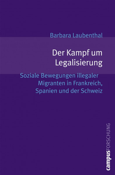 Der Kampf um Legalisierung: Soziale Bewegungen illegaler Migranten in Frankreich, Spanien und der. Schweiz (Campus Forschung, 920)