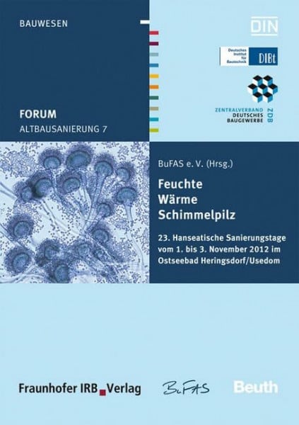Forum Altbausanierung 7. Feuchte - Wärme - Schimmelpilz.: 23. Hanseatische Sanierungstage vom 01. bis 03. November 2012 im Ostseebad ... Heringsdorf/Usedom.. Hrsg.: BuFAS e.V.