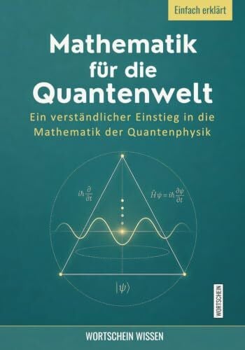 Mathematik für die Quantenwelt: Ein verständlicher Einstieg in die Mathematik der Quantenphysik