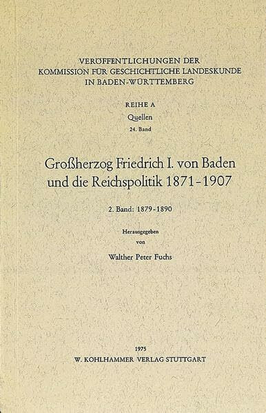 Grossherzog Friedrich I. von Baden und die Reichspolitik 1871-1907: 2. Bd.: 1879-1890 (Veröffentlichungen der Kommission für geschichtliche ... Reihe A: Quellen, 24, Band 24)
