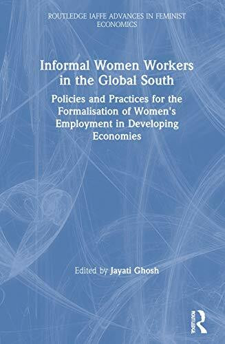Informal Women Workers in the Global South: Policies and Practices for the Formalisation of Women's Employment in Developing Economies (Routledge Iaffe Advances in Feminist Economics)